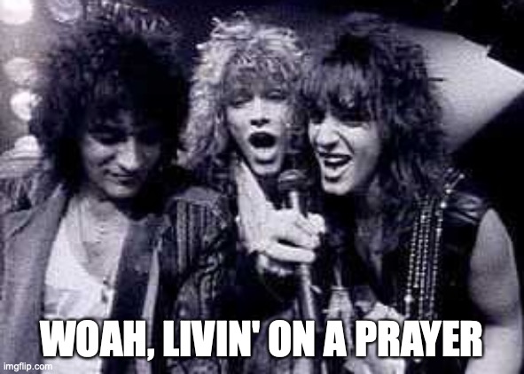Halfway There | WOAH, LIVIN' ON A PRAYER | image tagged in halfway there | made w/ Imgflip meme maker