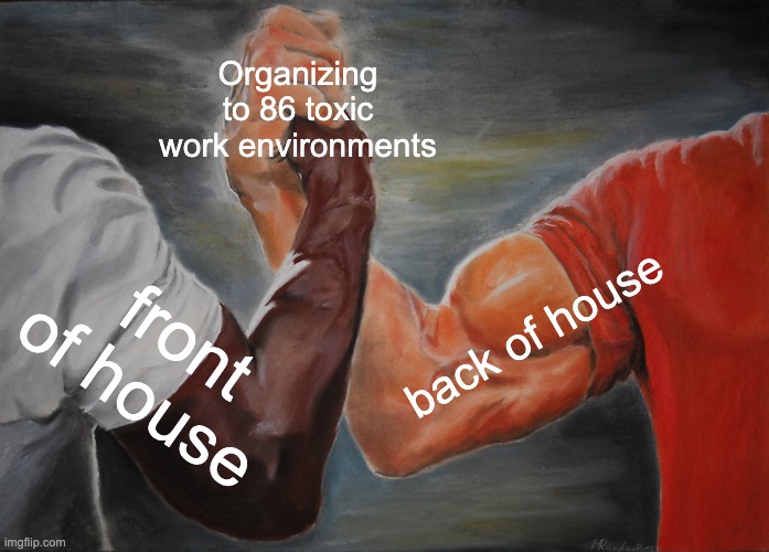 Epic Handshake | Organizing to 86 toxic work environments; back of house; front of house | image tagged in memes,epic handshake | made w/ Imgflip meme maker