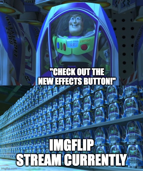 Buzz lightyear clones | "CHECK OUT THE NEW EFFECTS BUTTON!"; IMGFLIP STREAM CURRENTLY | image tagged in buzz lightyear clones | made w/ Imgflip meme maker