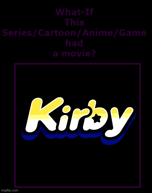 what if kirby had a movie | image tagged in what if this series had a movie,nintendo,kirby,live action | made w/ Imgflip meme maker