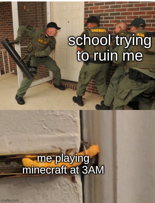 true, tho | school trying to ruin me; me playing minecraft at 3AM | image tagged in swat cheeto lock,memes | made w/ Imgflip meme maker