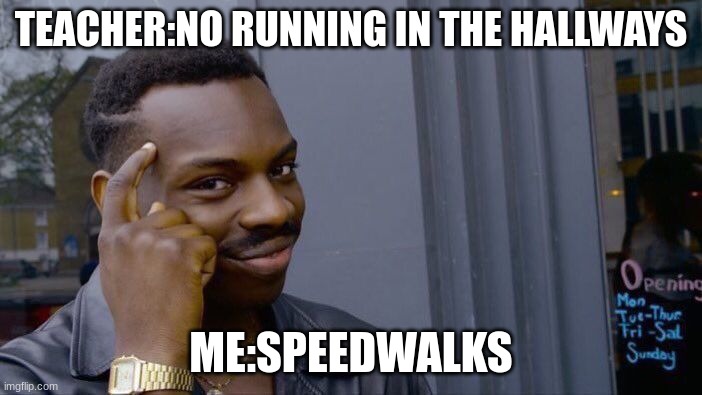 Roll Safe Think About It | TEACHER:NO RUNNING IN THE HALLWAYS; ME:SPEEDWALKS | image tagged in memes,roll safe think about it | made w/ Imgflip meme maker