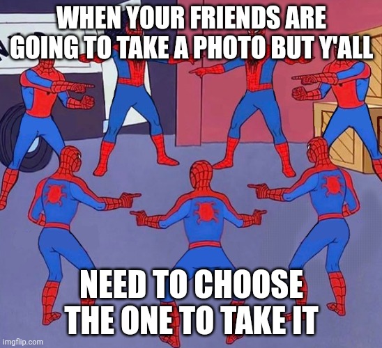Sistas | WHEN YOUR FRIENDS ARE GOING TO TAKE A PHOTO BUT Y'ALL; NEED TO CHOOSE THE ONE TO TAKE IT | image tagged in spiderman circle | made w/ Imgflip meme maker