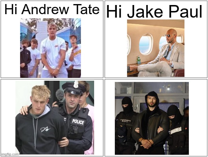 don't get arrested like these two | Hi Andrew Tate; Hi Jake Paul | image tagged in memes,blank comic panel 2x2,andrew tate,jake paul,arrested,influencers | made w/ Imgflip meme maker