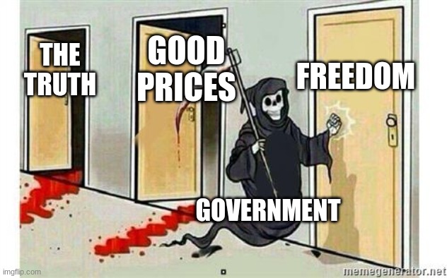 Grim Reaper Knocking Door | FREEDOM; GOOD PRICES; THE TRUTH; GOVERNMENT | image tagged in grim reaper knocking door | made w/ Imgflip meme maker
