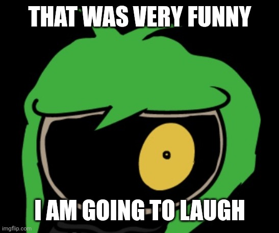 THAT WAS VERY FUNNY I AM GOING TO LAUGH | made w/ Imgflip meme maker