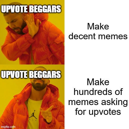 Upvote Beggars: Episode LXIX | Make decent memes; UPVOTE BEGGARS; UPVOTE BEGGARS; Make hundreds of memes asking for upvotes | image tagged in memes,drake hotline bling,funny,upvote beggars | made w/ Imgflip meme maker