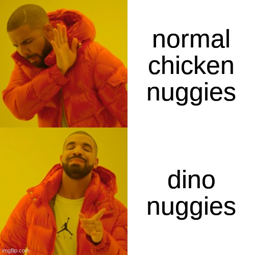 Drake Hotline Bling Meme | normal chicken nuggies; dino nuggies | image tagged in memes,drake hotline bling | made w/ Imgflip meme maker