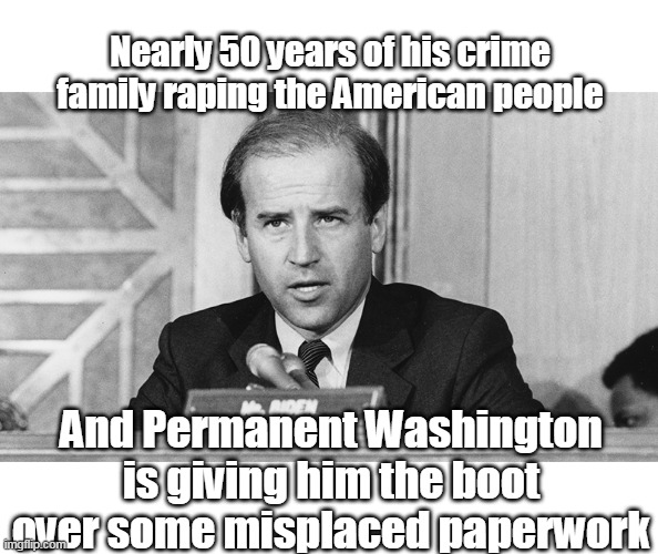 I love when they eat their own (better late than never) | Nearly 50 years of his crime family raping the American people; And Permanent Washington is giving him the boot over some misplaced paperwork | image tagged in outlived his usefulness,another one rides the bus | made w/ Imgflip meme maker