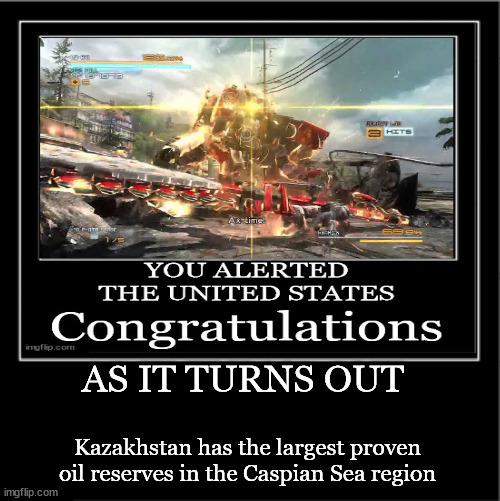 you have 0.4 seconds to hide | AS IT TURNS OUT; Kazakhstan has the largest proven oil reserves in the Caspian Sea region | image tagged in oil,america,kazakhstan | made w/ Imgflip meme maker