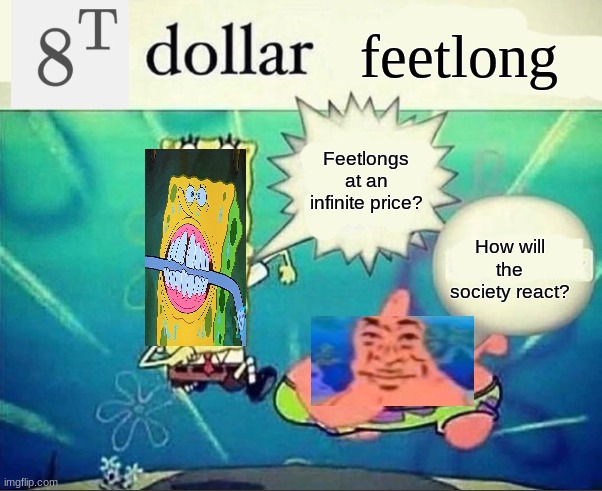 5 dollar foot long | feetlong; Feetlongs at an infinite price? How will the society react? | image tagged in 5 dollar foot long | made w/ Imgflip meme maker