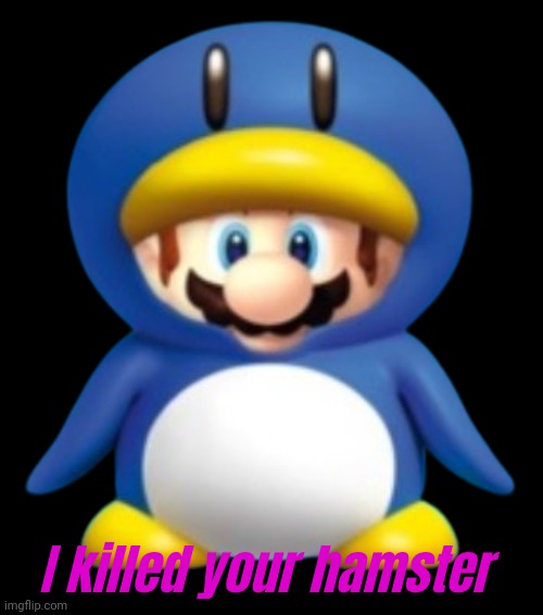 Oh no | I killed your hamster | image tagged in penguin mario item but with mario in it | made w/ Imgflip meme maker