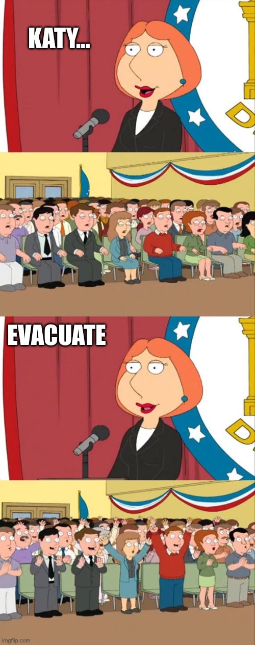 Lois Griffin Family Guy | KATY…; EVACUATE | image tagged in lois griffin family guy | made w/ Imgflip meme maker