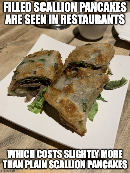 Beef Scallion Pancakes | FILLED SCALLION PANCAKES ARE SEEN IN RESTAURANTS; WHICH COSTS SLIGHTLY MORE THAN PLAIN SCALLION PANCAKES | image tagged in food,memes | made w/ Imgflip meme maker