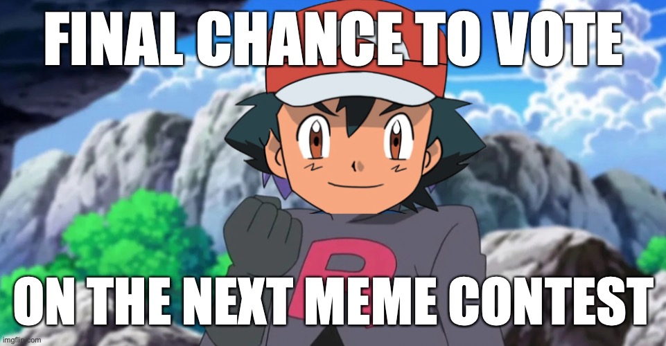 See link on comments | FINAL CHANCE TO VOTE; ON THE NEXT MEME CONTEST | image tagged in team rocket ash,meme contest,meme,contest,vote early,vote often | made w/ Imgflip meme maker