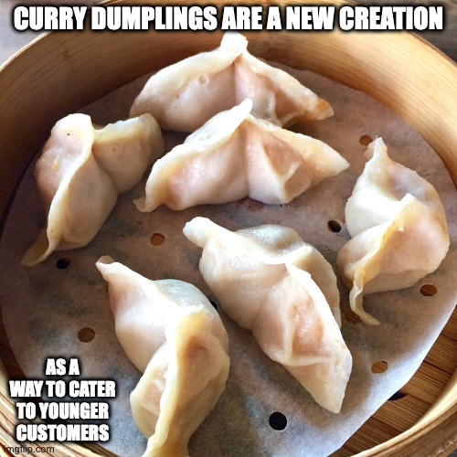 Curry Dumplings | CURRY DUMPLINGS ARE A NEW CREATION; AS A WAY TO CATER TO YOUNGER CUSTOMERS | image tagged in food,memes | made w/ Imgflip meme maker