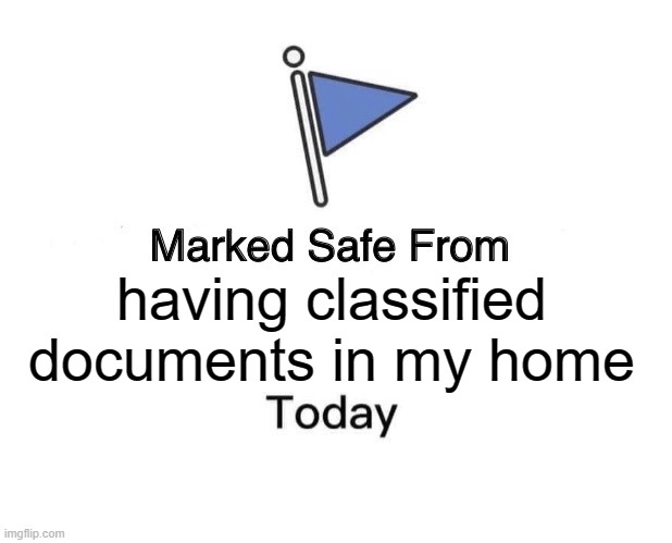 Marked Safe From Meme | having classified documents in my home | image tagged in memes,marked safe from | made w/ Imgflip meme maker
