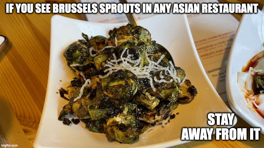 Sesame Soy Brussels Sprouts | IF YOU SEE BRUSSELS SPROUTS IN ANY ASIAN RESTAURANT; STAY AWAY FROM IT | image tagged in food,memes | made w/ Imgflip meme maker