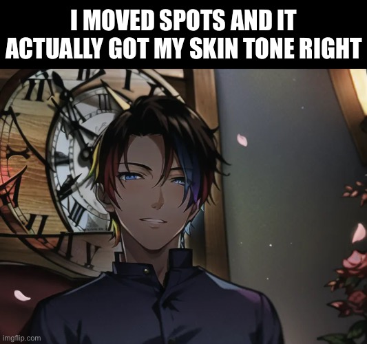 Oooooo | I MOVED SPOTS AND IT ACTUALLY GOT MY SKIN TONE RIGHT | made w/ Imgflip meme maker