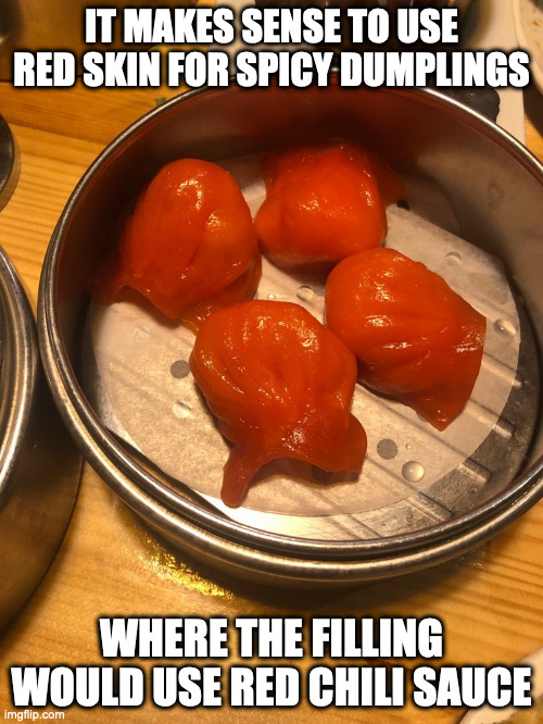 Spicy Shrimp Dumplings | IT MAKES SENSE TO USE RED SKIN FOR SPICY DUMPLINGS; WHERE THE FILLING WOULD USE RED CHILI SAUCE | image tagged in food,memes | made w/ Imgflip meme maker