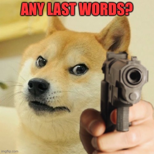 any last words boi? | ANY LAST WORDS? | image tagged in doge pointing gun meme template | made w/ Imgflip meme maker