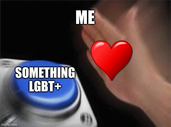 ??? |  ME; SOMETHING LGBT+ | image tagged in memes,blank nut button,lgbtq | made w/ Imgflip meme maker