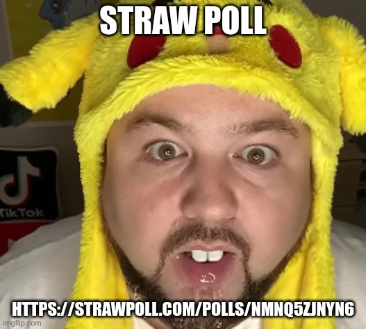 https://strawpoll.com/polls/NMnQ5zjNYn6 | STRAW POLL; HTTPS://STRAWPOLL.COM/POLLS/NMNQ5ZJNYN6 | image tagged in nerd | made w/ Imgflip meme maker