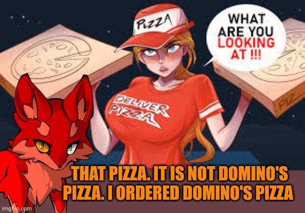 Foxes like domino's pizza best | THAT PIZZA. IT IS NOT DOMINO'S PIZZA. I ORDERED DOMINO'S PIZZA | image tagged in foxes,dominos,pizza | made w/ Imgflip meme maker