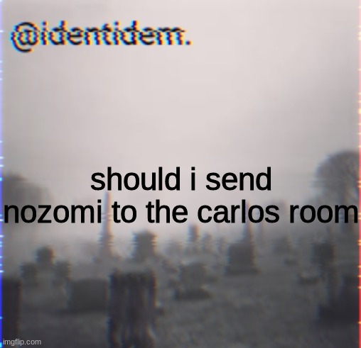 jhb | should i send nozomi to the carlos room | made w/ Imgflip meme maker