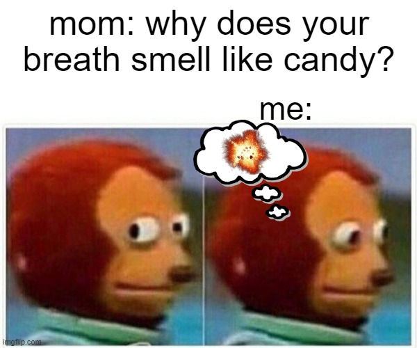 Monkey Puppet | mom: why does your breath smell like candy? me: | image tagged in memes,monkey puppet | made w/ Imgflip meme maker