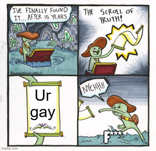 The Scroll Of Truth | Ur gay; F*** | image tagged in memes,the scroll of truth | made w/ Imgflip meme maker