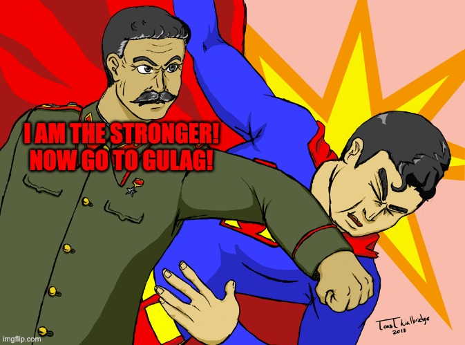 Stalin vs. Superman | I AM THE STRONGER! NOW GO TO GULAG! | image tagged in gulag,stalin,joseph stalin,memes,superman,funny | made w/ Imgflip meme maker