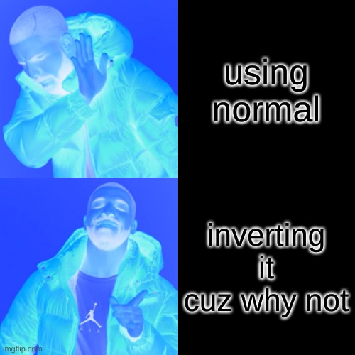 im out of ideas | using normal; inverting it cuz why not | image tagged in memes,drake hotline bling | made w/ Imgflip meme maker