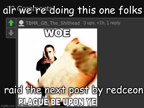 alr we're doing this one folks; raid the next post by redceon | made w/ Imgflip meme maker