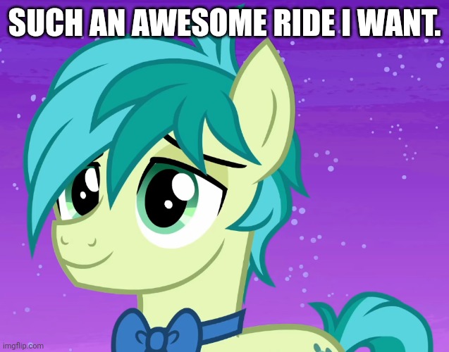 Happy Sandbar (MLP) | SUCH AN AWESOME RIDE I WANT. | image tagged in happy sandbar mlp | made w/ Imgflip meme maker