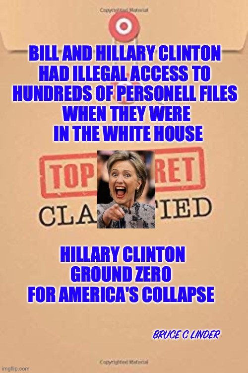 Ground Zero |  BILL AND HILLARY CLINTON 
HAD ILLEGAL ACCESS TO 
HUNDREDS OF PERSONELL FILES 
WHEN THEY WERE
 IN THE WHITE HOUSE; HILLARY CLINTON
GROUND ZERO 
FOR AMERICA'S COLLAPSE; BRUCE C LINDER | image tagged in classified top secret file,hillary clinton,ground zero | made w/ Imgflip meme maker