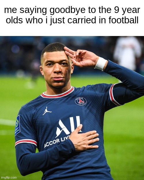 they... they love me | me saying goodbye to the 9 year olds who i just carried in football | image tagged in kylian mbappe | made w/ Imgflip meme maker
