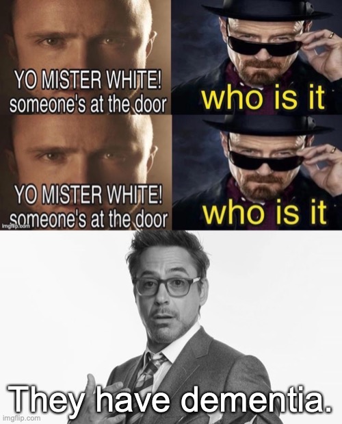 They have dementia. | image tagged in robert downey jr's comments | made w/ Imgflip meme maker