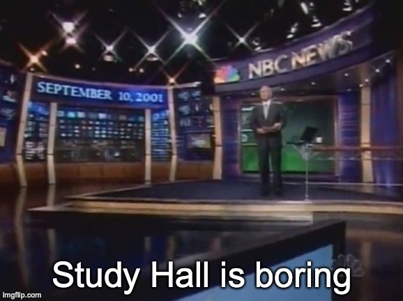 September 10, 2001 | Study Hall is boring | image tagged in september 10 2001 | made w/ Imgflip meme maker