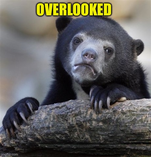Confession Bear Meme | OVERLOOKED | image tagged in memes,confession bear | made w/ Imgflip meme maker