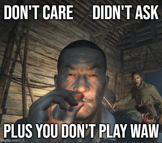 Don't care      didn't ask; Plus you don't play WAW | made w/ Imgflip meme maker