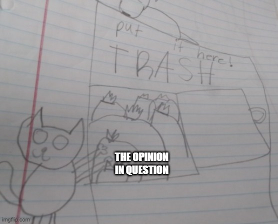 potat's drawing | THE OPINION IN QUESTION | image tagged in potat's drawing | made w/ Imgflip meme maker