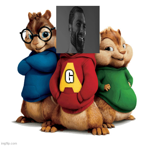 Gigachad and the chipmunks | G | image tagged in alvin the chipmunks | made w/ Imgflip meme maker