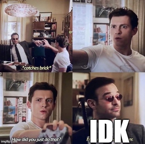 IDK | made w/ Imgflip meme maker