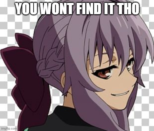 You wont find it tho | YOU WONT FIND IT THO | image tagged in smug anime girl,memes,owari no seraph | made w/ Imgflip meme maker