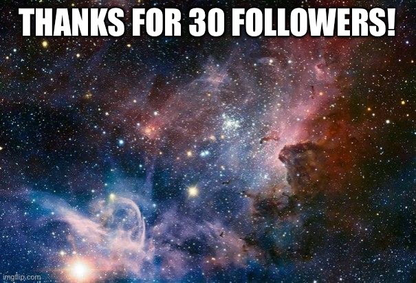 gg | THANKS FOR 30 FOLLOWERS! | image tagged in space | made w/ Imgflip meme maker