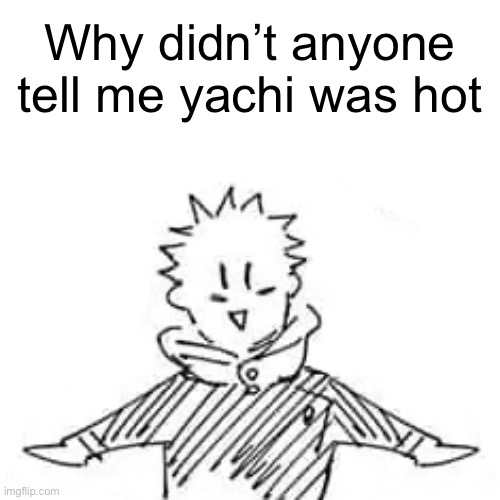 Low quality manga Itadori | Why didn’t anyone tell me yachi was hot | image tagged in low quality manga itadori | made w/ Imgflip meme maker