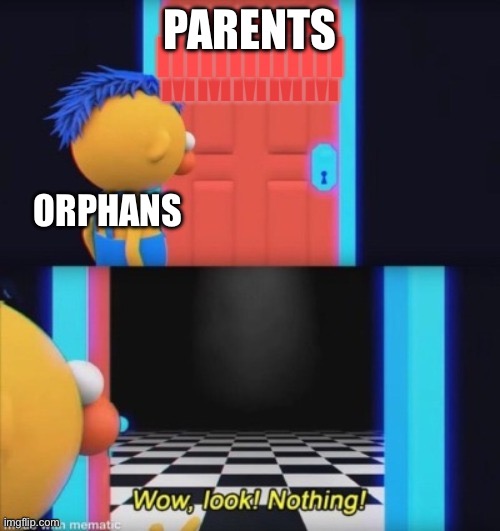 wow look nothing | PARENTS; ORPHANS | image tagged in wow look nothing | made w/ Imgflip meme maker