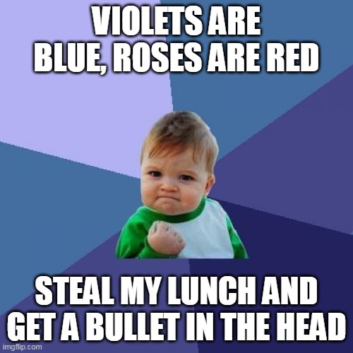 Kid getting bullied stands up for himself...unfortunately | VIOLETS ARE BLUE, ROSES ARE RED; STEAL MY LUNCH AND GET A BULLET IN THE HEAD | image tagged in memes,success kid | made w/ Imgflip meme maker