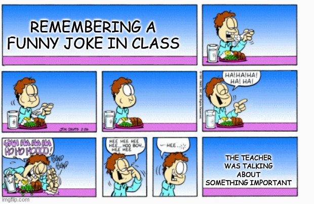realizing garfield minus garfield comics are a gold mine of untapped meme material |  REMEMBERING A FUNNY JOKE IN CLASS; THE TEACHER WAS TALKING ABOUT SOMETHING IMPORTANT | image tagged in oops | made w/ Imgflip meme maker